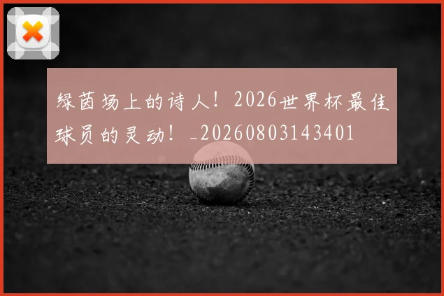绿茵场上的诗人!2026世界杯最佳球员的灵动!_20260803143401
