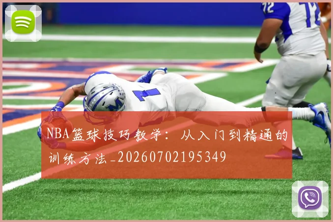 NBA篮球技巧教学：从入门到精通的训练方法_20260702195349