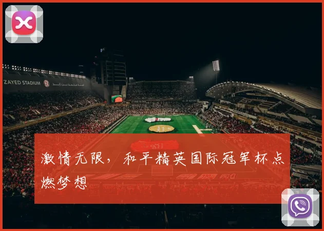 激情无限,和平精英国际冠军杯点燃梦想