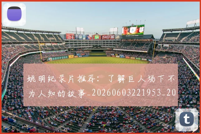 姚明纪录片推荐:了解巨人场下不为人知的故事_20260603221953_20260703232940