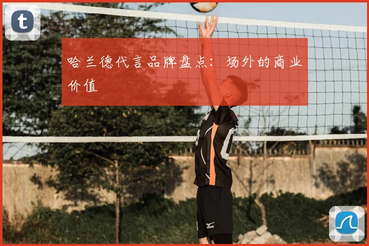 哈兰德代言品牌盘点:场外的商业价值