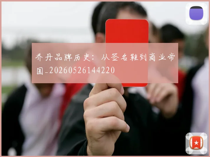 乔丹品牌历史:从签名鞋到商业帝国_20260526144220