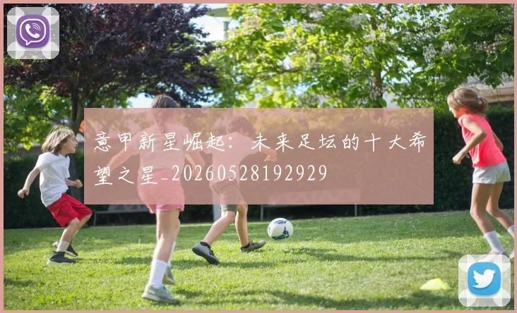 意甲新星崛起：未来足坛的十大希望之星_20260528192929
