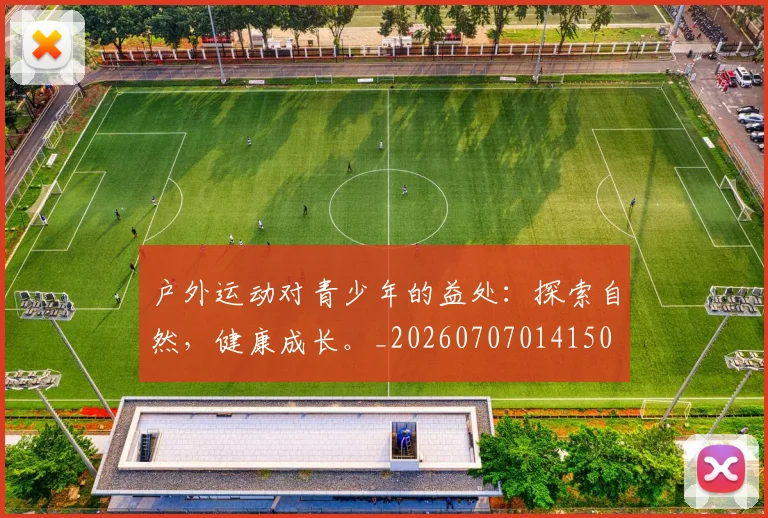 户外运动对青少年的益处:探索自然,健康成长。_20260707014150